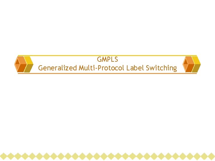 GMPLS Generalized Multi-Protocol Label Switching 