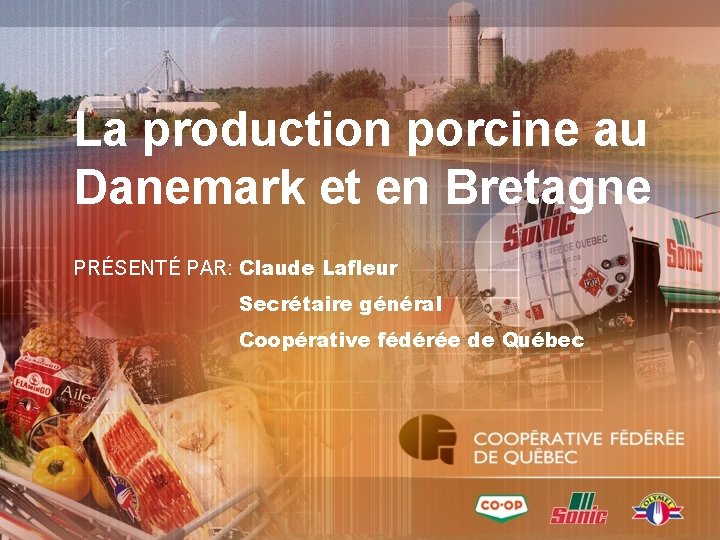 La production porcine au Danemark et en Bretagne PRÉSENTÉ PAR: Claude Lafleur Secrétaire général