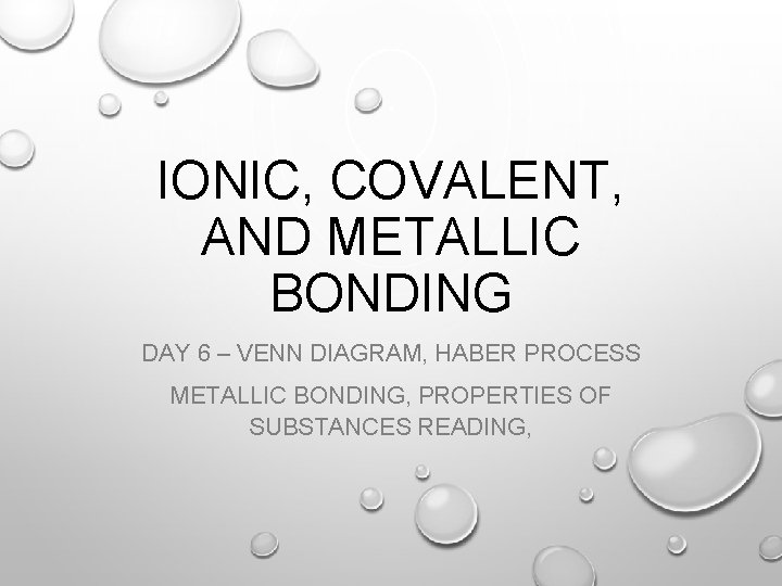 IONIC, COVALENT, AND METALLIC BONDING DAY 6 – VENN DIAGRAM, HABER PROCESS METALLIC BONDING,