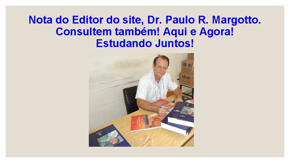 Nota do Editor do site, Dr. Paulo R. Margotto. Consultem também! Aqui e Agora!