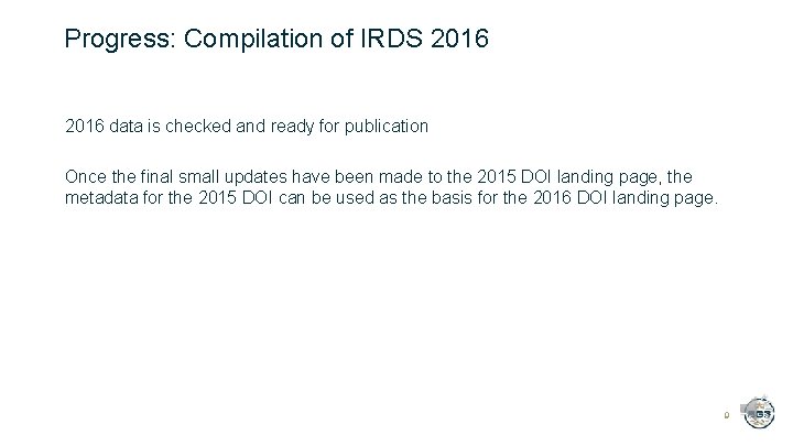 Progress: Compilation of IRDS 2016 data is checked and ready for publication Once the