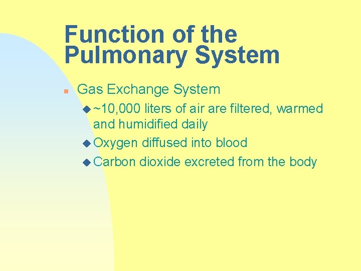 Function of the Pulmonary System n Gas Exchange System u ~10, 000 liters of