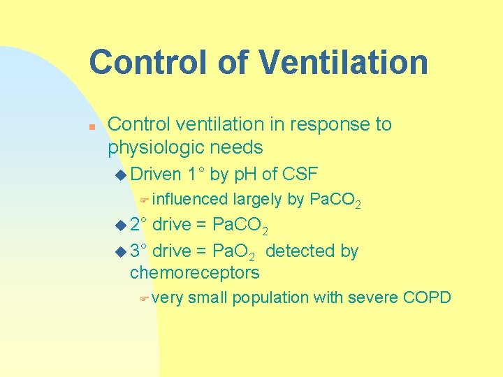 Control of Ventilation n Control ventilation in response to physiologic needs u Driven 1°