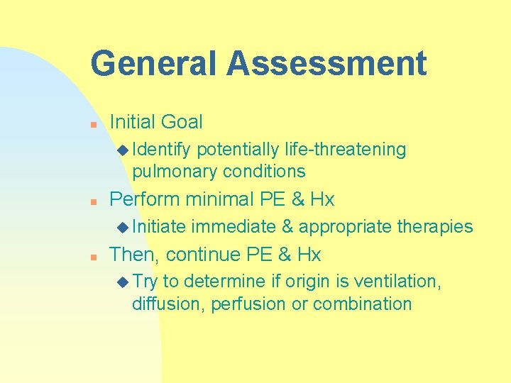 General Assessment n Initial Goal u Identify potentially life-threatening pulmonary conditions n Perform minimal