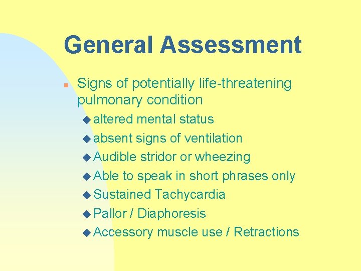 General Assessment n Signs of potentially life-threatening pulmonary condition u altered mental status u