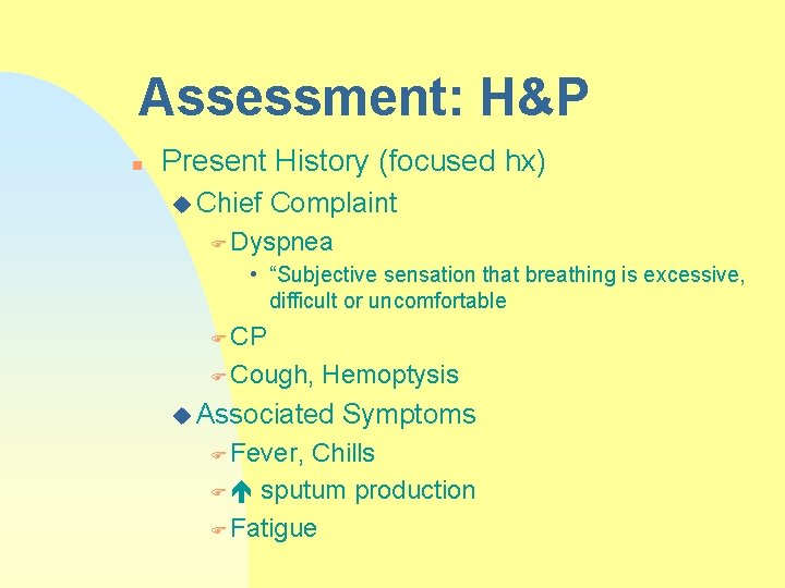 Assessment: H&P n Present History (focused hx) u Chief Complaint F Dyspnea • “Subjective