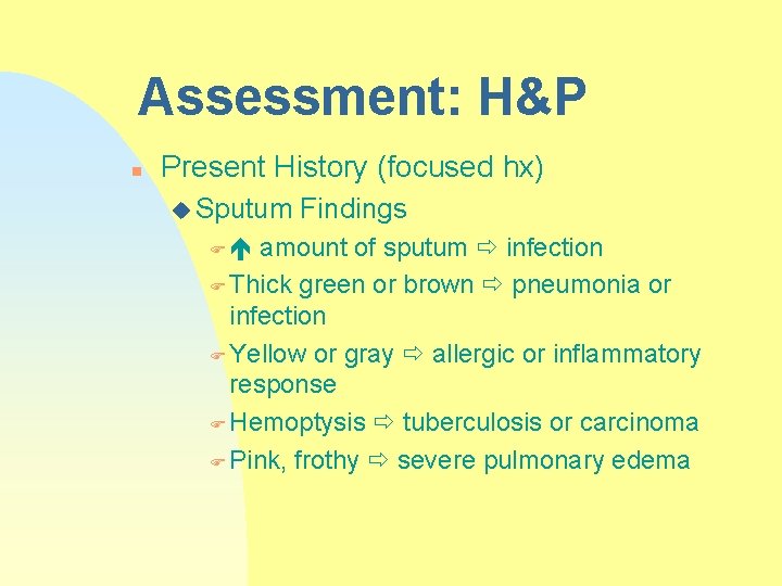 Assessment: H&P n Present History (focused hx) u Sputum Findings amount of sputum infection