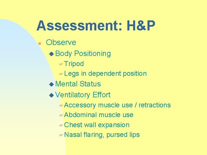 Assessment: H&P n Observe u Body Positioning F Tripod F Legs in dependent position