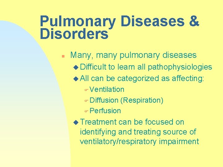 Pulmonary Diseases & Disorders n Many, many pulmonary diseases u Difficult to learn all