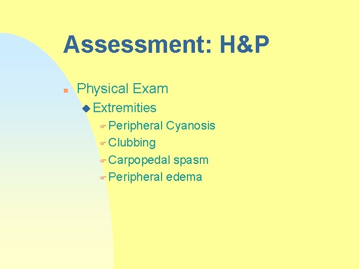 Assessment: H&P n Physical Exam u Extremities F Peripheral Cyanosis F Clubbing F Carpopedal