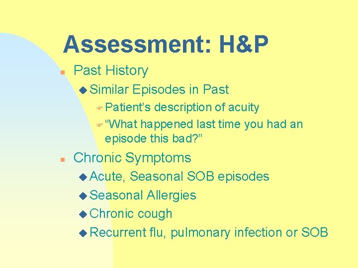 Assessment: H&P n Past History u Similar Episodes in Past F Patient’s description of