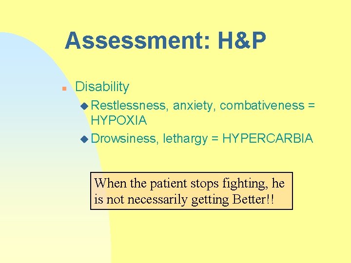 Assessment: H&P n Disability u Restlessness, anxiety, combativeness = HYPOXIA Until Proven Otherwise u