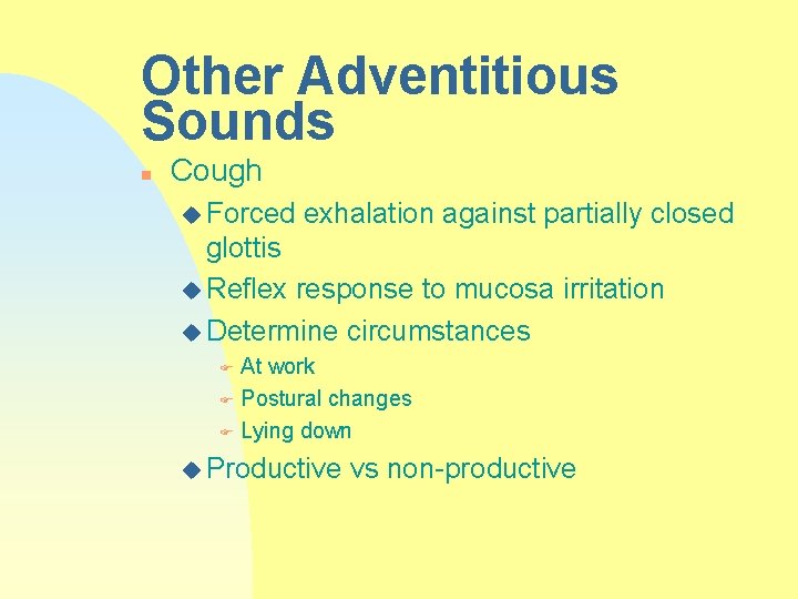 Other Adventitious Sounds n Cough u Forced exhalation against partially closed glottis u Reflex