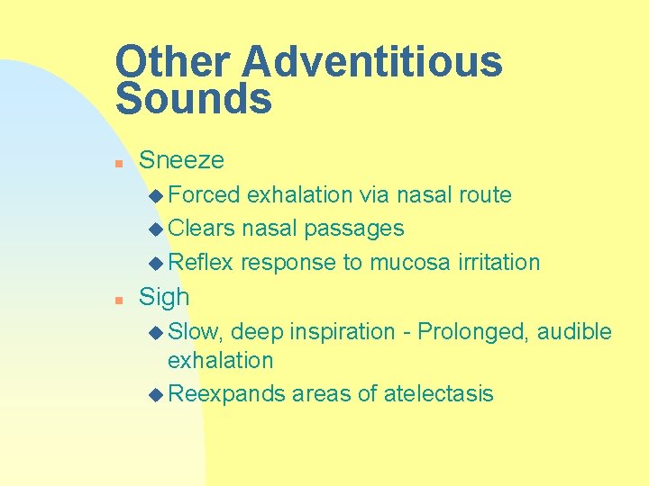 Other Adventitious Sounds n Sneeze u Forced exhalation via nasal route u Clears nasal
