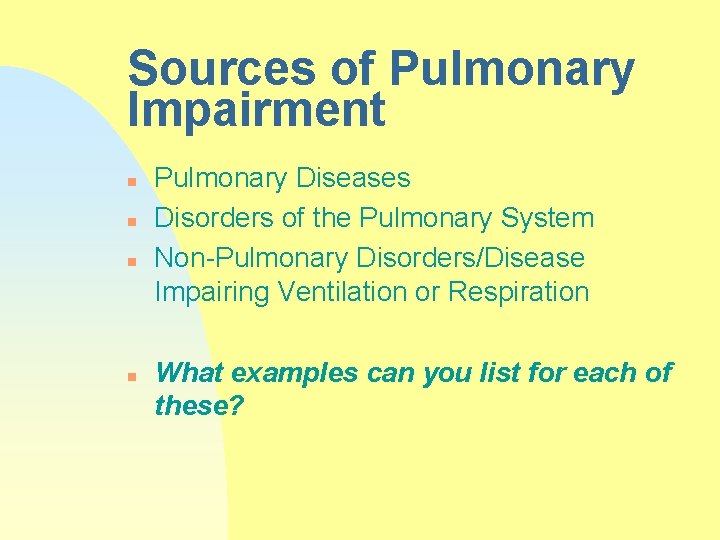 Sources of Pulmonary Impairment n n Pulmonary Diseases Disorders of the Pulmonary System Non-Pulmonary