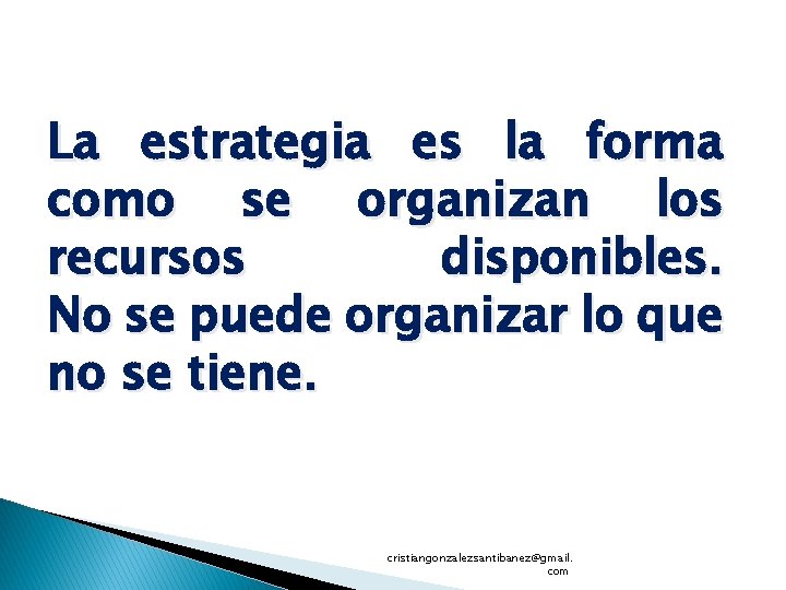 La estrategia es la forma como se organizan los recursos disponibles. No se puede