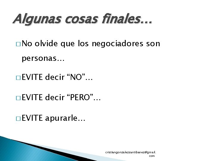 Algunas cosas finales… � No olvide que los negociadores son personas… � EVITE decir