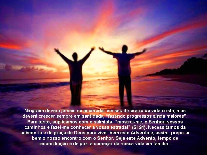 Ninguém deverá jamais se acomodar em seu itinerário de vida cristã, mas deverá crescer
