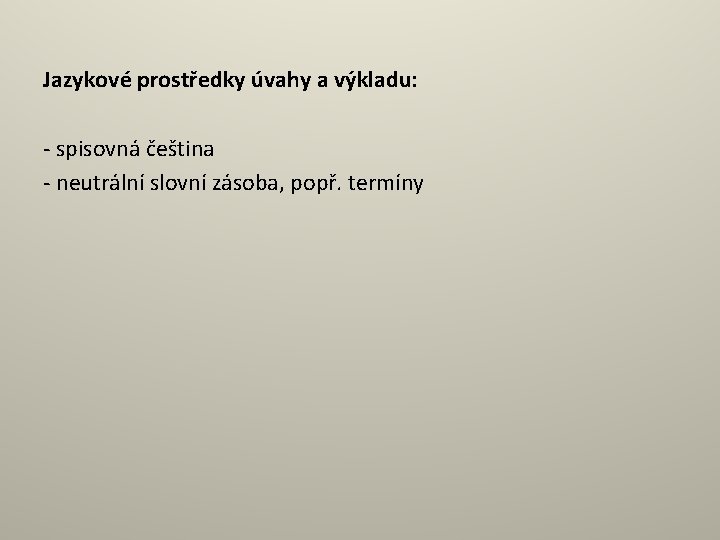 Jazykové prostředky úvahy a výkladu: - spisovná čeština - neutrální slovní zásoba, popř. termíny