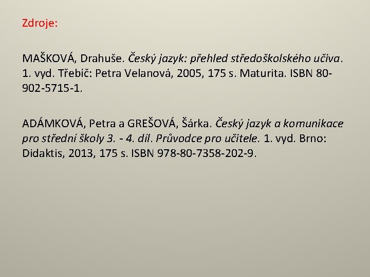 Zdroje: MAŠKOVÁ, Drahuše. Český jazyk: přehled středoškolského učiva. 1. vyd. Třebíč: Petra Velanová, 2005,