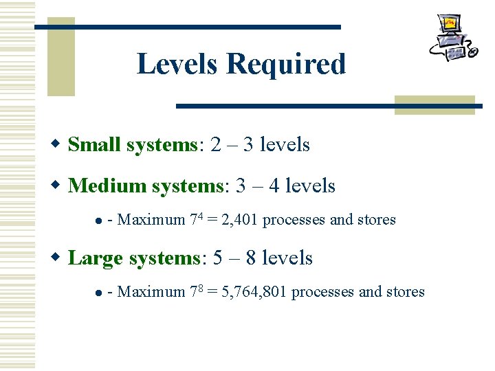 Levels Required w Small systems: systems 2 – 3 levels w Medium systems: systems