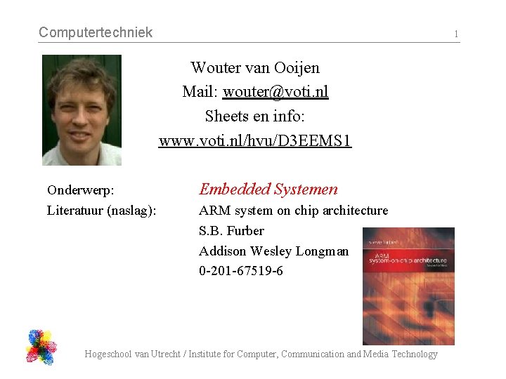 Computertechniek 1 Wouter van Ooijen Mail: wouter@voti. nl Sheets en info: www. voti. nl/hvu/D