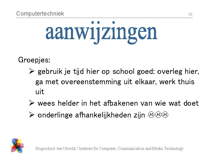 Computertechniek 10 Groepjes: Ø gebruik je tijd hier op school goed: overleg hier, ga