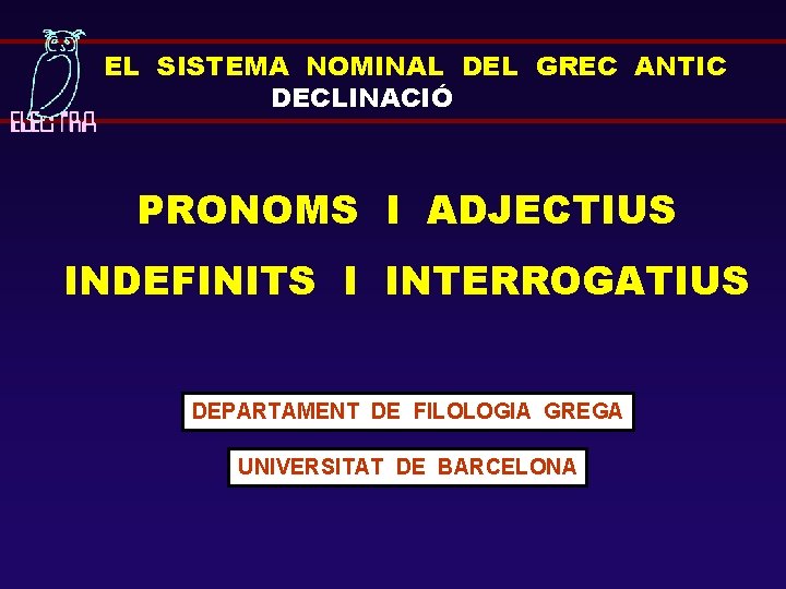 EL SISTEMA NOMINAL DEL GREC ANTIC DECLINACIÓ PRONOMS I ADJECTIUS INDEFINITS I INTERROGATIUS DEPARTAMENT