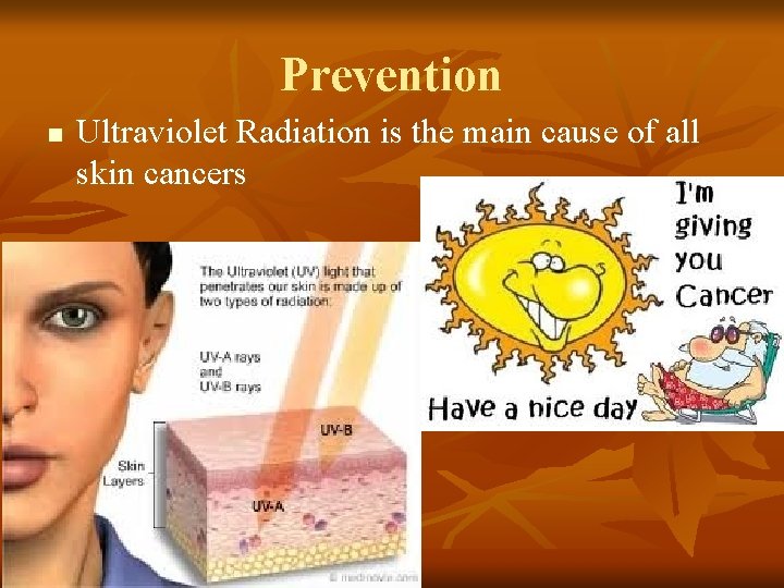Prevention n Ultraviolet Radiation is the main cause of all skin cancers 