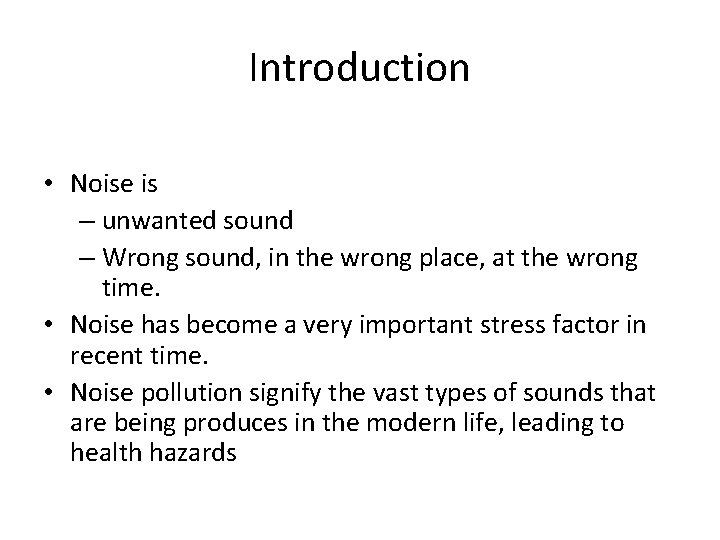 Introduction • Noise is – unwanted sound – Wrong sound, in the wrong place,