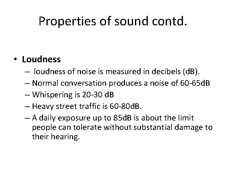 Properties of sound contd. • Loudness – loudness of noise is measured in decibels