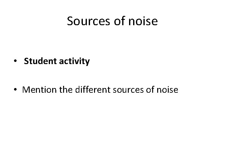 Sources of noise • Student activity • Mention the different sources of noise 
