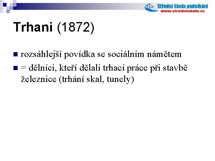 Trhani (1872) rozsáhlejší povídka se sociálním námětem n = dělníci, kteří dělali trhací práce