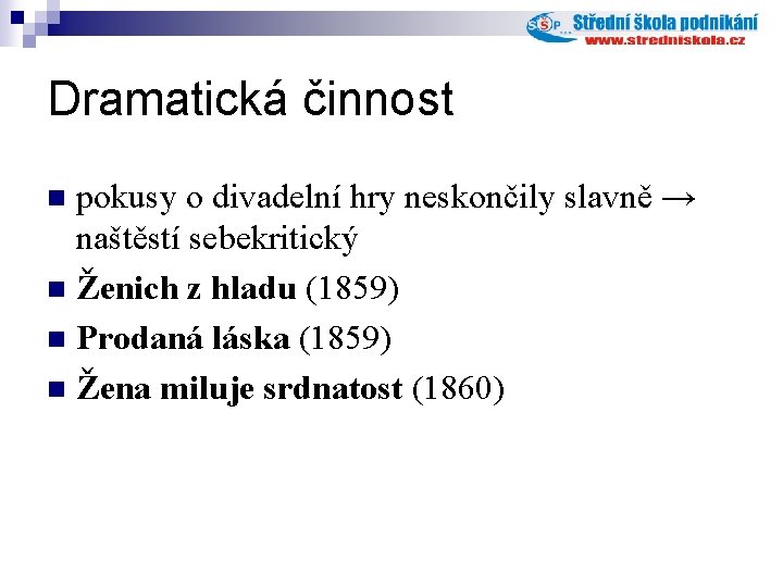 Dramatická činnost pokusy o divadelní hry neskončily slavně → naštěstí sebekritický n Ženich z