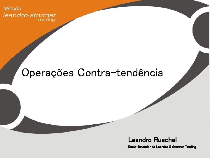 Operações Contra-tendência Leandro Ruschel Sócio-fundador da Leandro & Stormer Trading 