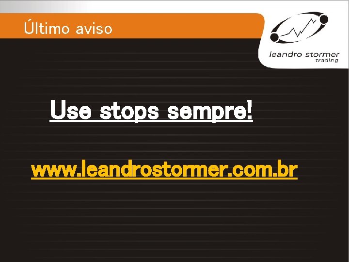 Último aviso Use stops sempre! www. leandrostormer. com. br 