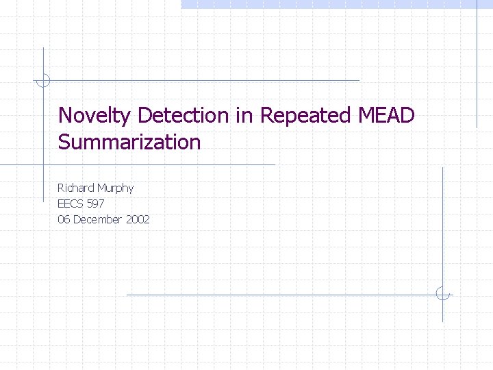 Novelty Detection in Repeated MEAD Summarization Richard Murphy EECS 597 06 December 2002 