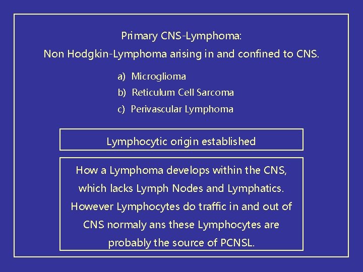 Primary CNS-Lymphoma: Non Hodgkin-Lymphoma arising in and confined to CNS. a) Microglioma b) Reticulum