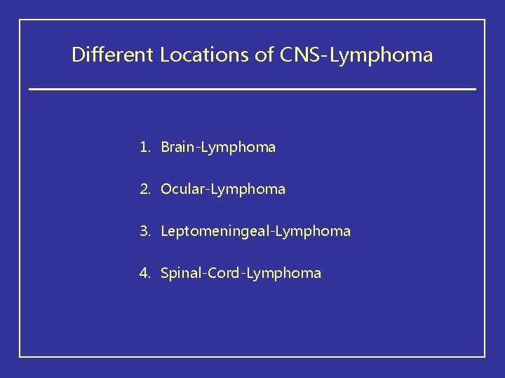 Different Locations of CNS-Lymphoma 1. Brain-Lymphoma 2. Ocular-Lymphoma 3. Leptomeningeal-Lymphoma 4. Spinal-Cord-Lymphoma 