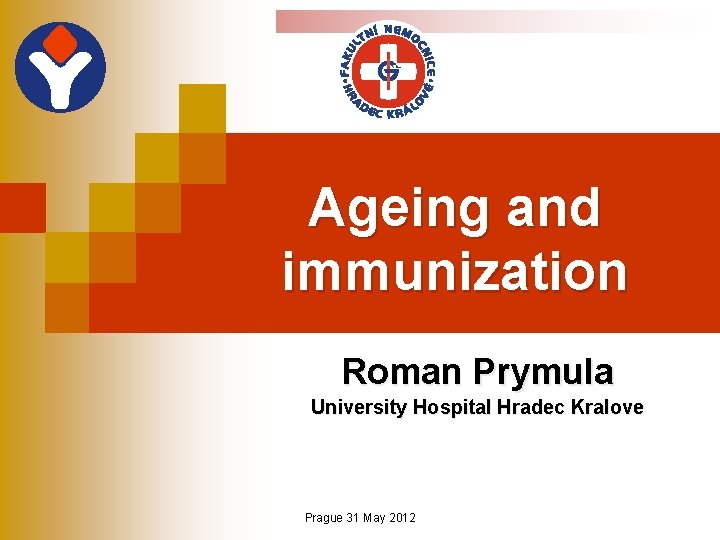 Ageing and immunization Roman Prymula University Hospital Hradec Kralove Prague 31 May 2012 