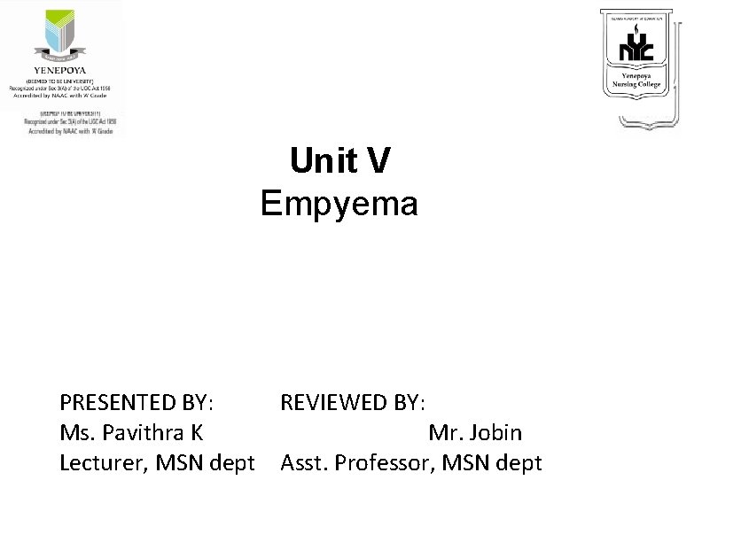 Unit V Empyema PRESENTED BY: REVIEWED BY: Ms. Pavithra K Mr. Jobin Lecturer, MSN