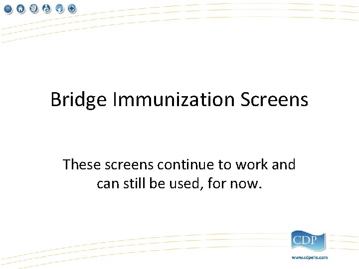 Bridge Immunization Screens These screens continue to work and can still be used, for