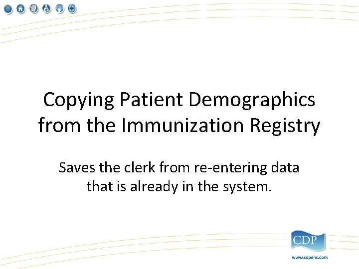Copying Patient Demographics from the Immunization Registry Saves the clerk from re-entering data that
