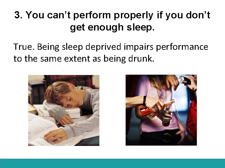 3. You can’t perform properly if you don’t get enough sleep. True. Being sleep