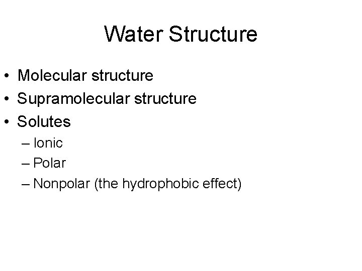 Water Structure • Molecular structure • Supramolecular structure • Solutes – Ionic – Polar