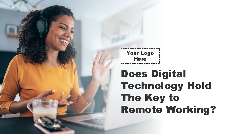 Your Logo Here Does Digital Technology Hold The Key to Remote Working? Your Logo Here Does Digital Technology Hold The Key to Remote Working?