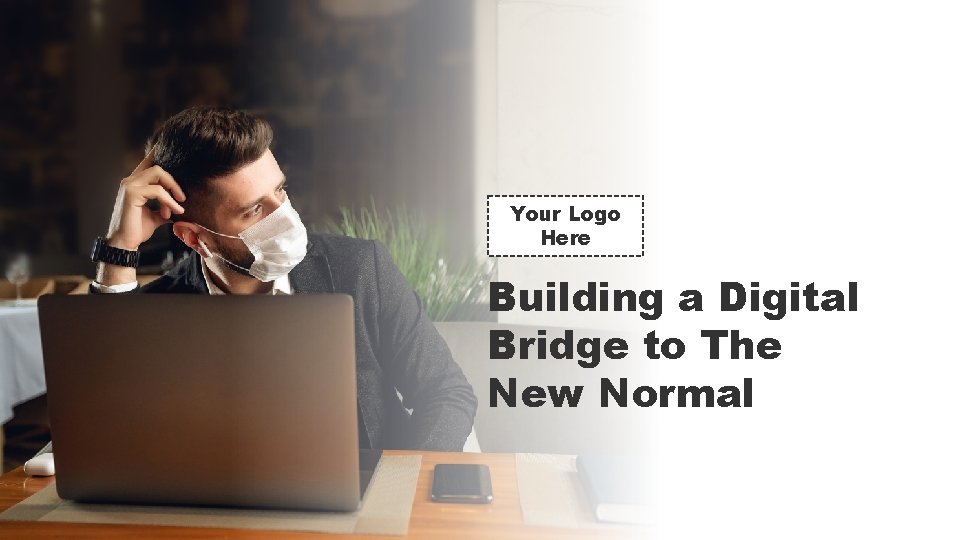 Your Logo Here Building a Digital Bridge to The New Normal Your Logo Here Building a Digital Bridge to The New Normal