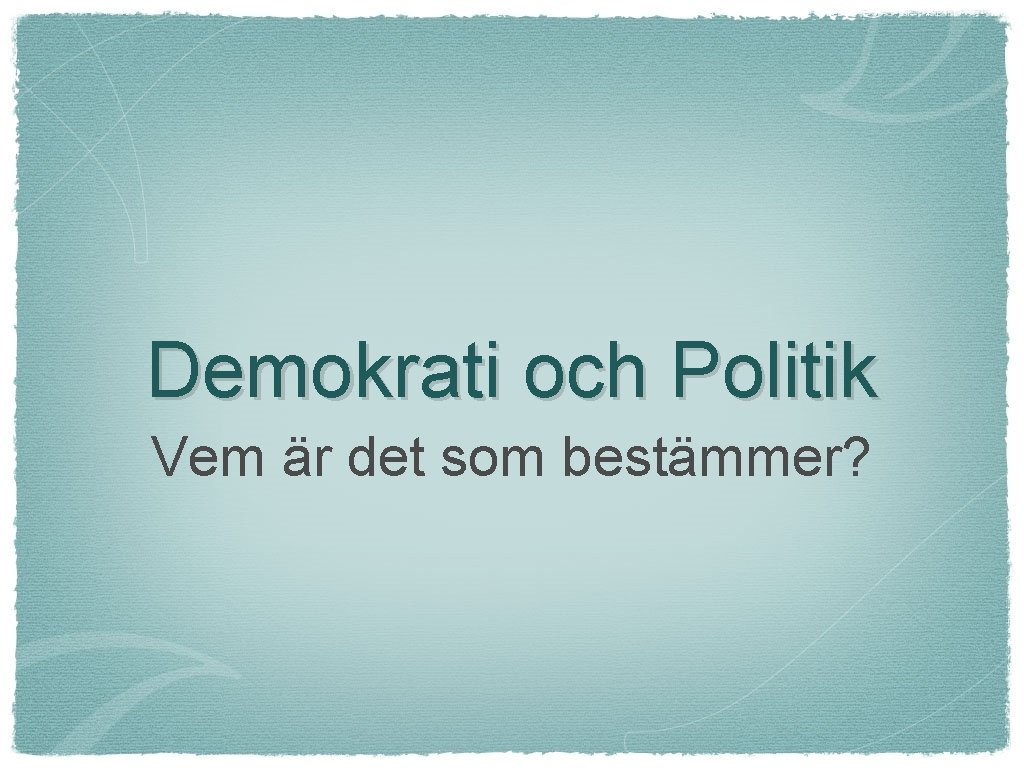 Demokrati och Politik Vem är det som bestämmer? 