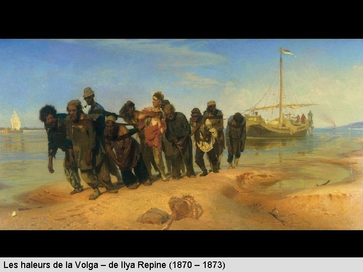 Les haleurs de la Volga – de Ilya Repine (1870 – 1873) 