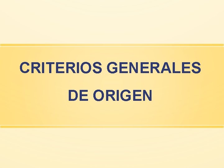 CRITERIOS GENERALES DE ORIGEN 